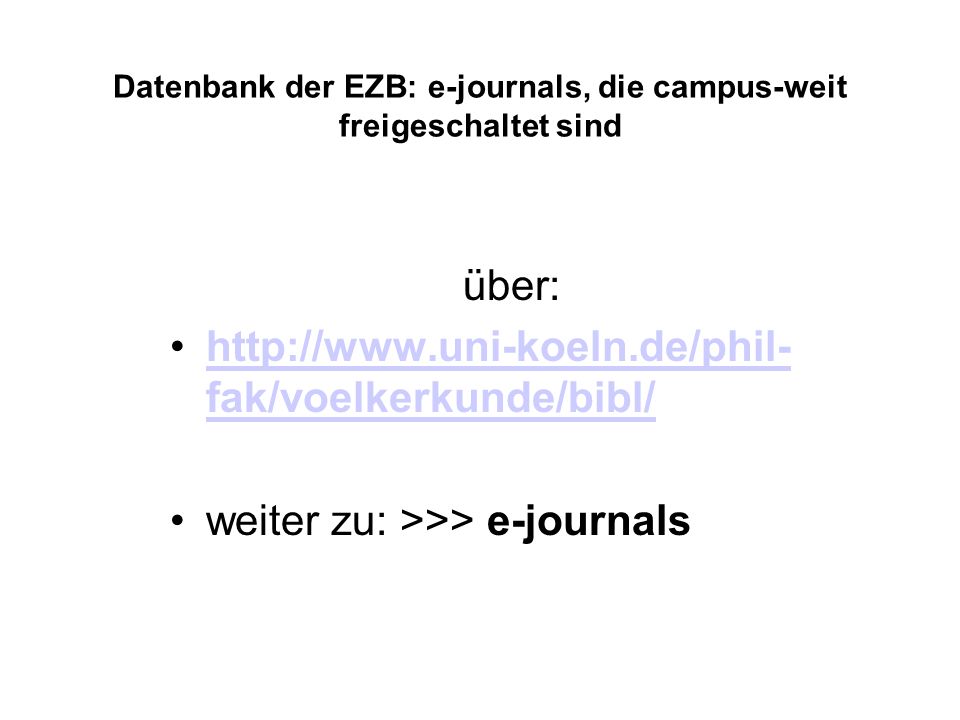 Datenbank der EZB: e-journals, die campus-weit freigeschaltet sind über:   fak/voelkerkunde/bibl/  fak/voelkerkunde/bibl/ weiter zu: >>> e-journals