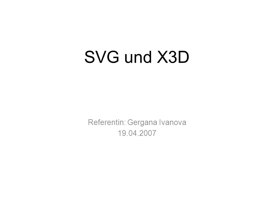 SVG und X3D Referentin: Gergana Ivanova