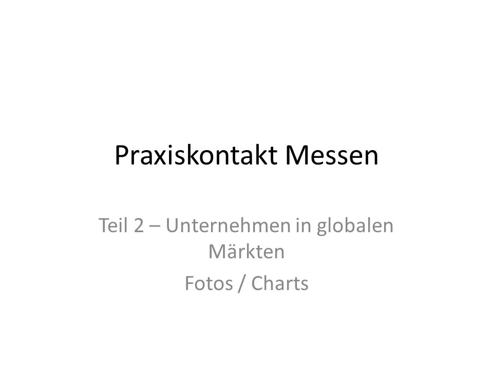 Praxiskontakt Messen Teil 2 – Unternehmen in globalen Märkten Fotos / Charts