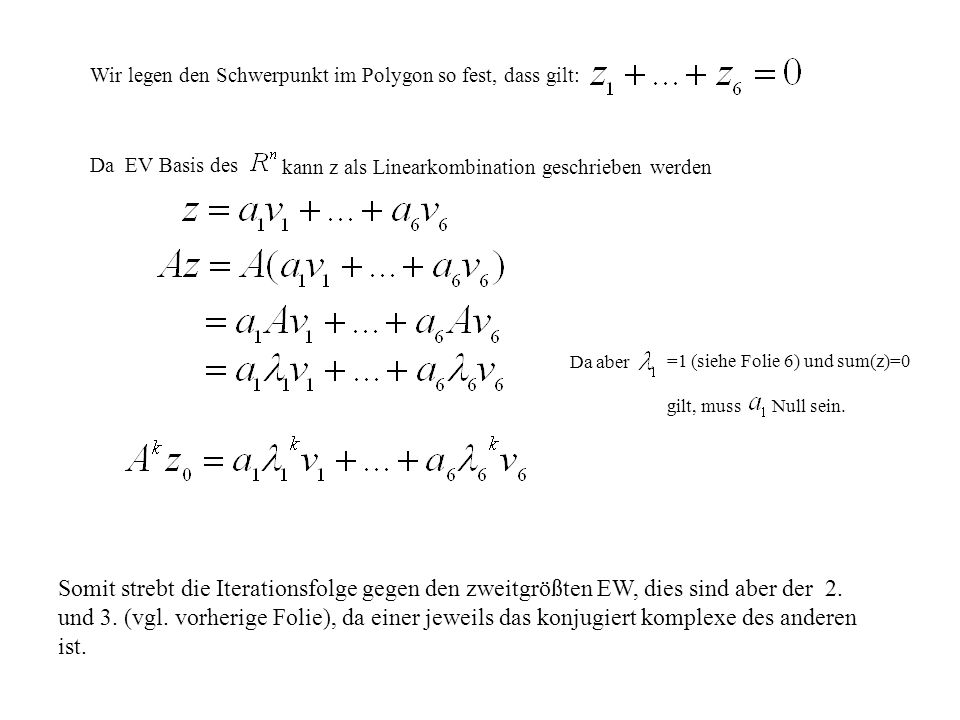 Wir legen den Schwerpunkt im Polygon so fest, dass gilt: Da EV Basis des kann z als Linearkombination geschrieben werden Da aber =1 (siehe Folie 6) und sum(z)=0 gilt, muss Null sein.