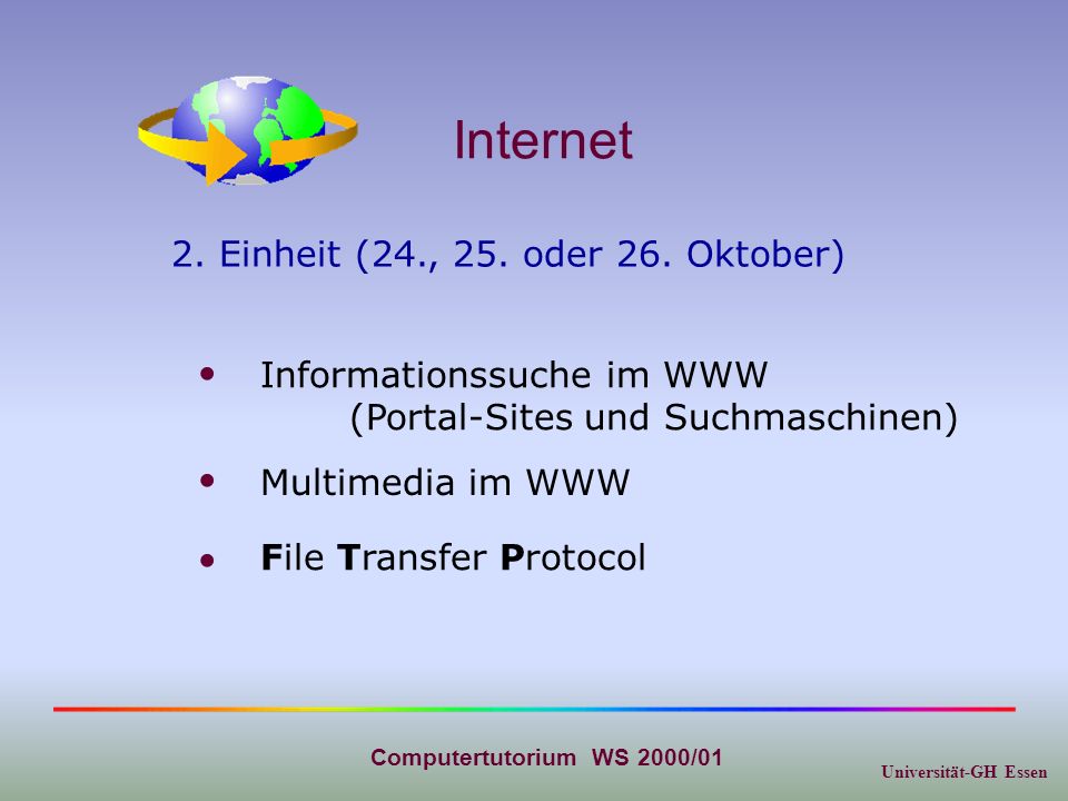 Universität-GH Essen Computertutorium WS 2000/01 Internet Informationssuche im WWW (Portal-Sites und Suchmaschinen) Multimedia im WWW 2.