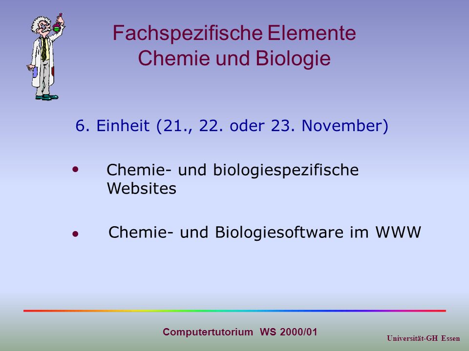 Universität-GH Essen Computertutorium WS 2000/01 Fachspezifische Elemente Chemie und Biologie 6.