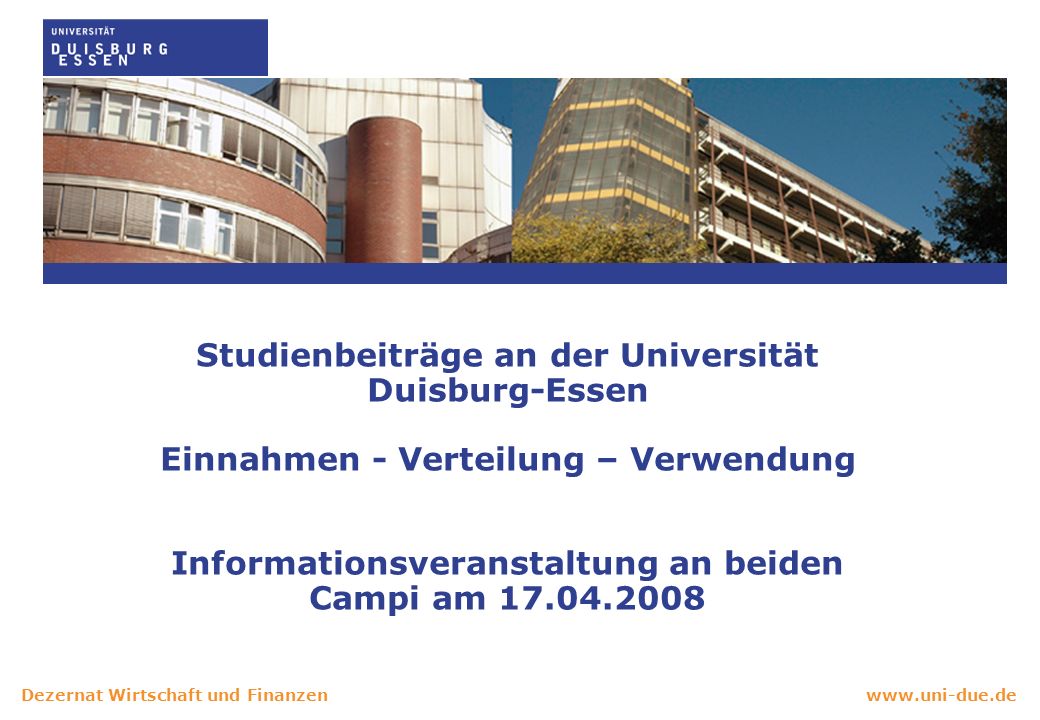 Wirtschaft und Finanzen Studienbeiträge an der Universität Duisburg-Essen Einnahmen - Verteilung – Verwendung Informationsveranstaltung an beiden Campi am