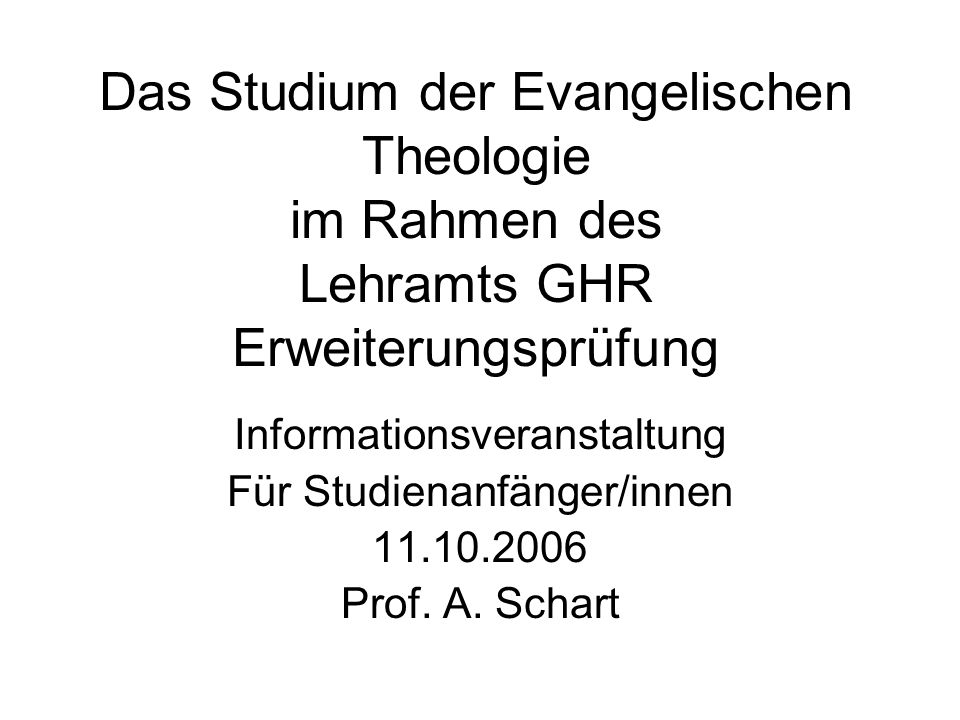 Das Studium der Evangelischen Theologie im Rahmen des Lehramts GHR Erweiterungsprüfung Informationsveranstaltung Für Studienanfänger/innen Prof.