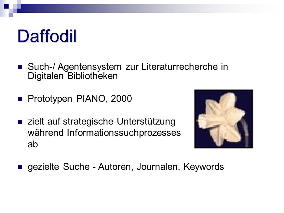 Daffodil Such-/ Agentensystem zur Literaturrecherche in Digitalen Bibliotheken Prototypen PIANO, 2000 zielt auf strategische Unterstützung während Informationssuchprozesses ab gezielte Suche - Autoren, Journalen, Keywords