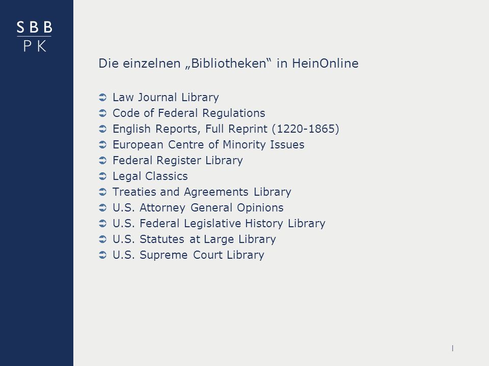 | Die einzelnen Bibliotheken in HeinOnline Law Journal Library Code of Federal Regulations English Reports, Full Reprint ( ) European Centre of Minority Issues Federal Register Library Legal Classics Treaties and Agreements Library U.S.