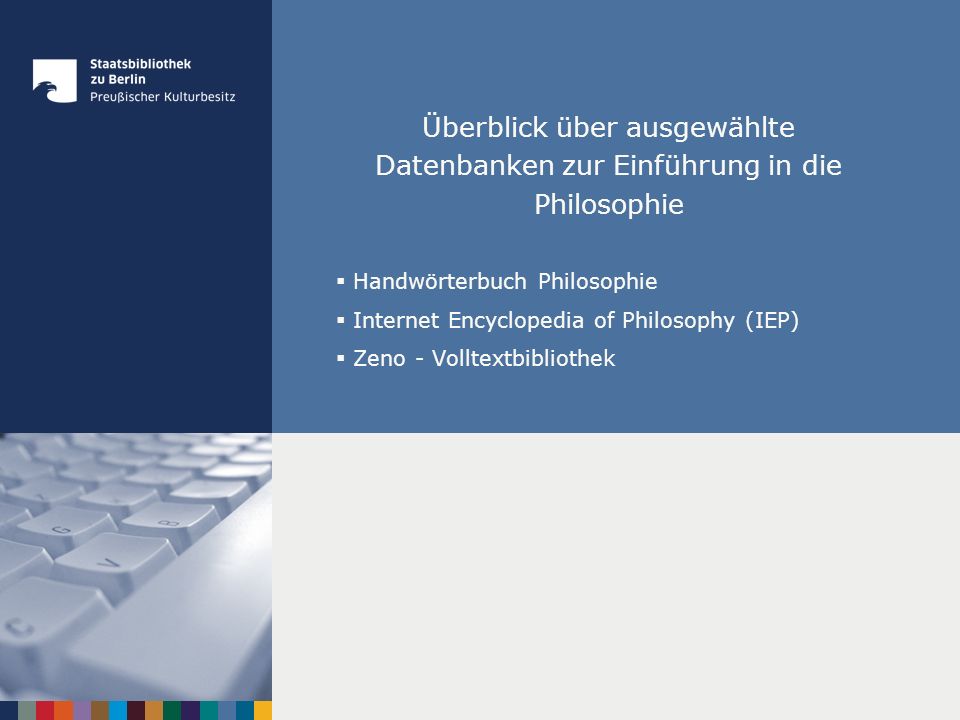 Überblick über ausgewählte Datenbanken zur Einführung in die Philosophie Handwörterbuch Philosophie Internet Encyclopedia of Philosophy (IEP) Zeno - Volltextbibliothek