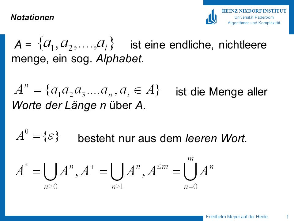 Friedhelm Meyer auf der Heide 1 HEINZ NIXDORF INSTITUT Universität Paderborn Algorithmen und Komplexität Notationen A = ist eine endliche, nichtleere menge, ein sog.