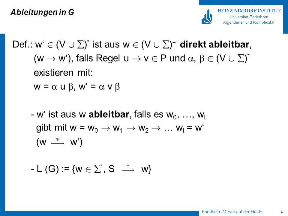 Friedhelm Meyer auf der Heide 4 HEINZ NIXDORF INSTITUT Universität Paderborn Algorithmen und Komplexität Ableitungen in G Def.: w 2 (V [ ) * ist aus w 2 (V [ ) + direkt ableitbar, (w .