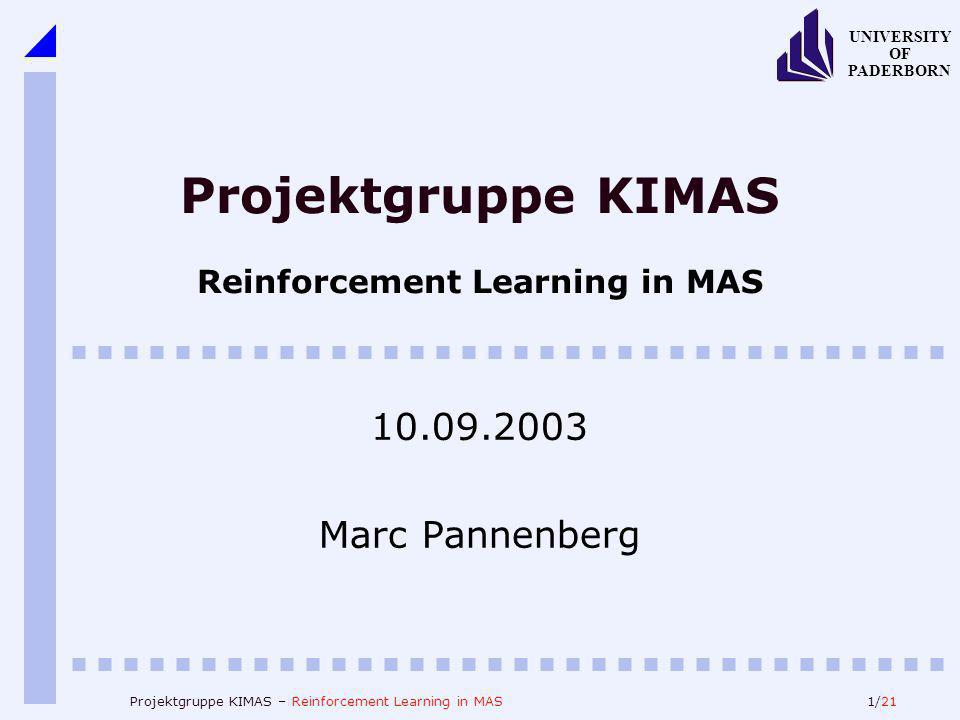 1/21 UNIVERSITY OF PADERBORN Projektgruppe KIMAS – Reinforcement Learning in MAS Projektgruppe KIMAS Reinforcement Learning in MAS Marc Pannenberg