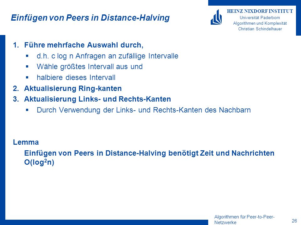Algorithmen für Peer-to-Peer- Netzwerke 26 HEINZ NIXDORF INSTITUT Universität Paderborn Algorithmen und Komplexität Christian Schindelhauer Einfügen von Peers in Distance-Halving 1.Führe mehrfache Auswahl durch, d.h.