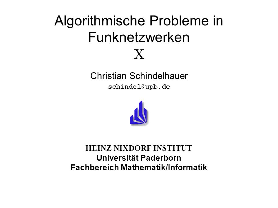 HEINZ NIXDORF INSTITUT Universität Paderborn Fachbereich Mathematik/Informatik Algorithmische Probleme in Funknetzwerken X Christian Schindelhauer