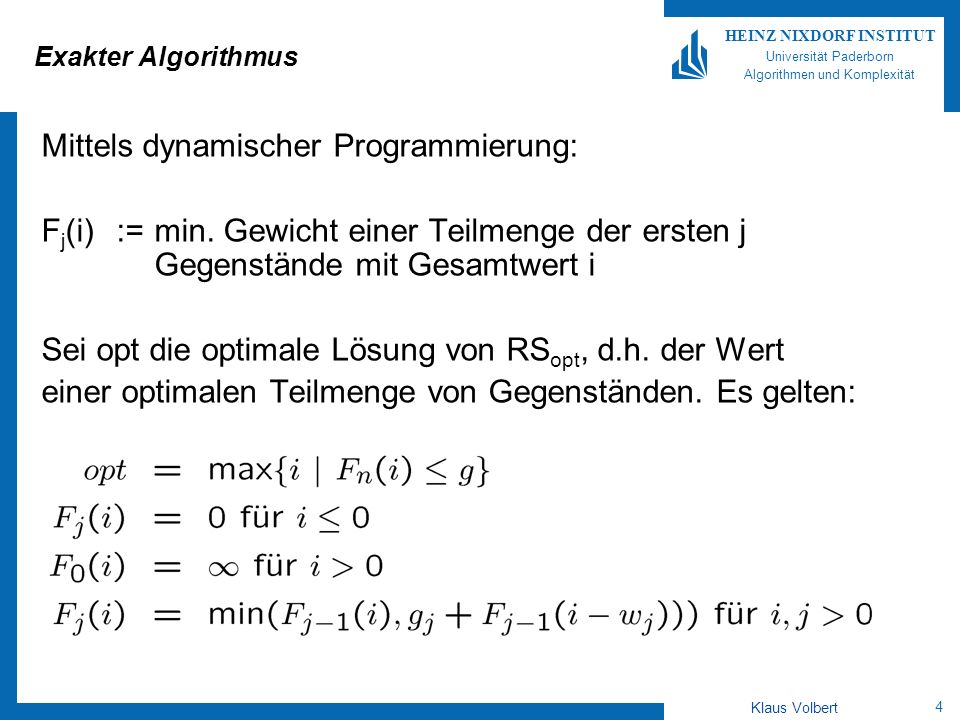 4 HEINZ NIXDORF INSTITUT Universität Paderborn Algorithmen und Komplexität Klaus Volbert Exakter Algorithmus Mittels dynamischer Programmierung: F j (i):=min.