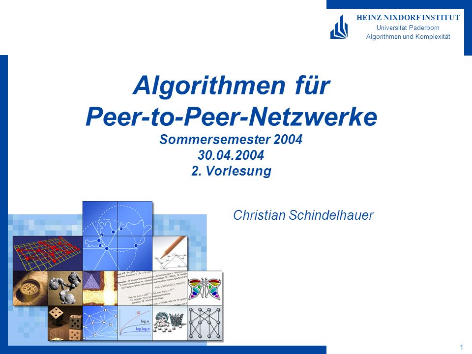 1 HEINZ NIXDORF INSTITUT Universität Paderborn Algorithmen und Komplexität Algorithmen für Peer-to-Peer-Netzwerke Sommersemester