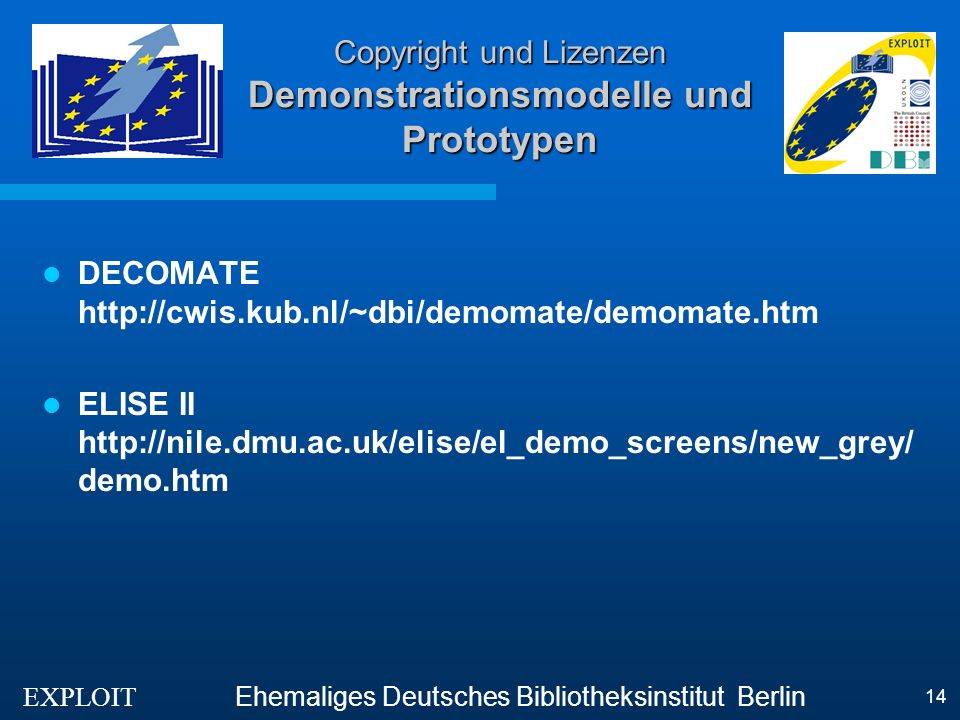 EXPLOIT Ehemaliges Deutsches Bibliotheksinstitut Berlin 14 Copyright und Lizenzen Demonstrationsmodelle und Prototypen DECOMATE   ELISE II   demo.htm