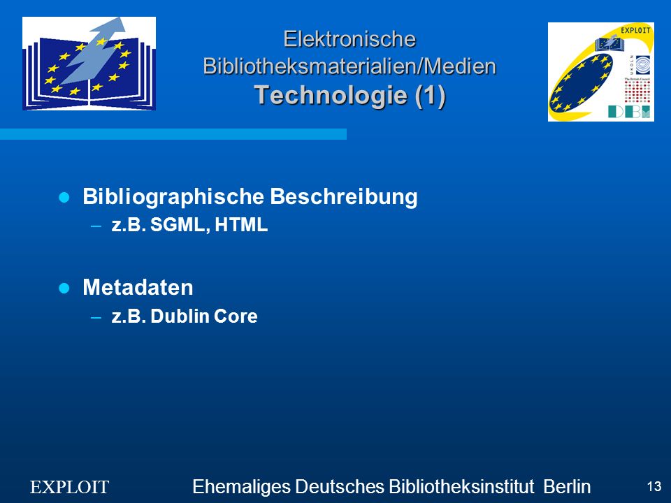 EXPLOIT Ehemaliges Deutsches Bibliotheksinstitut Berlin 13 Elektronische Bibliotheksmaterialien/Medien Technologie (1) Bibliographische Beschreibung –z.B.