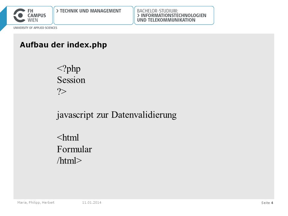 Seite 4 Aufbau der index.php Maria, Philipp, Herbert < php Session > javascript zur Datenvalidierung <html Formular /html>