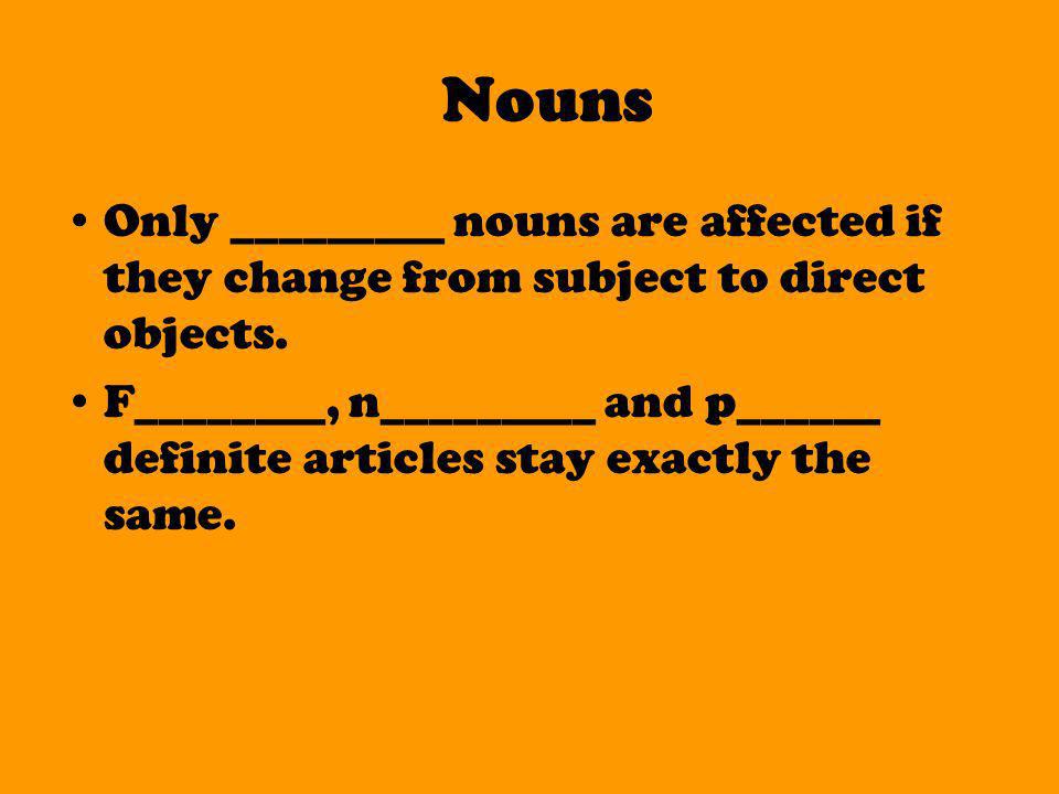 Nouns Only _________ nouns are affected if they change from subject to direct objects.