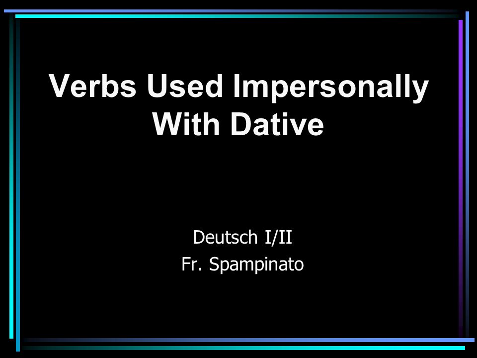 Verbs Used Impersonally With Dative Deutsch I/II Fr. Spampinato
