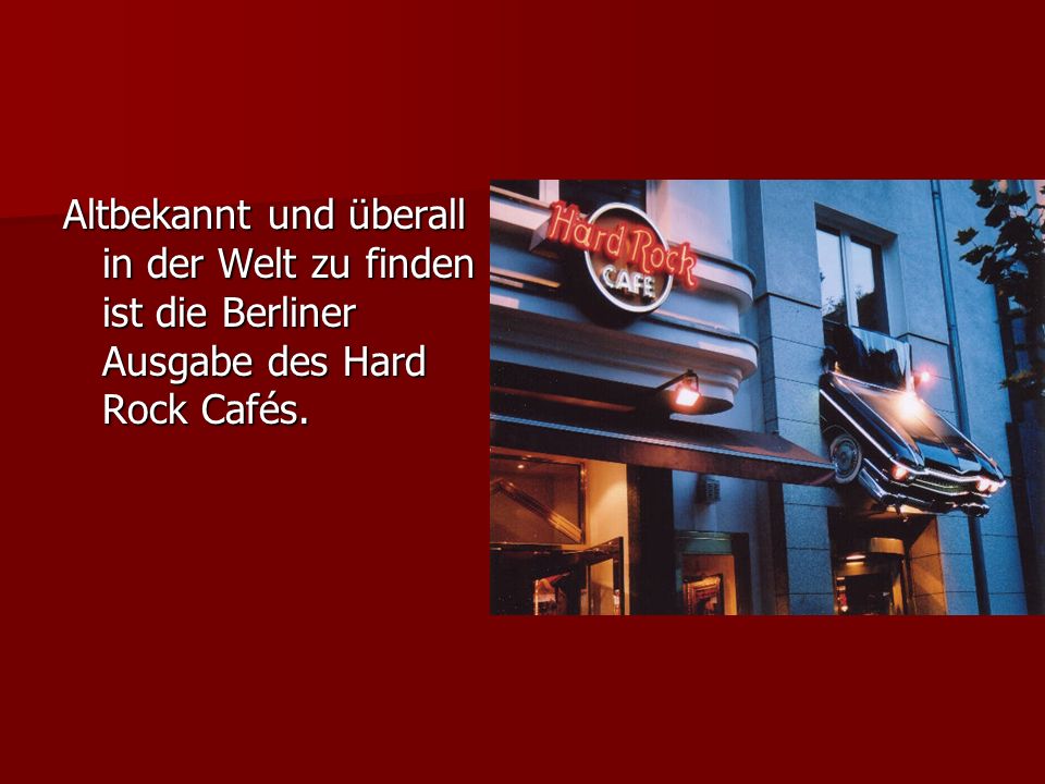 Altbekannt und überall in der Welt zu finden ist die Berliner Ausgabe des Hard Rock Cafés.