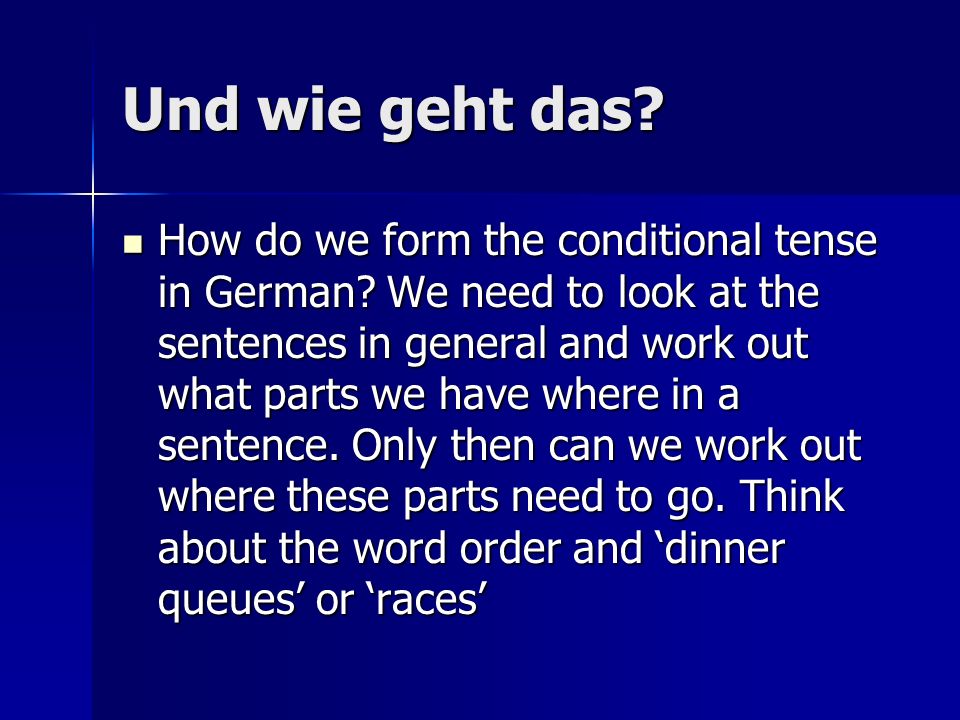 Und wie geht das. How do we form the conditional tense in German.