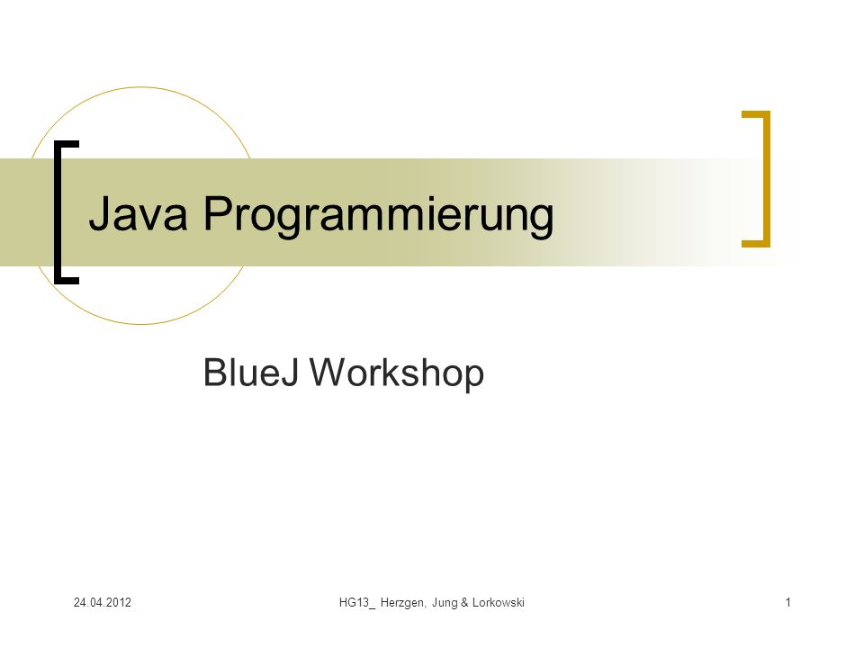 HG13_ Herzgen, Jung & Lorkowski1 Java Programmierung BlueJ Workshop