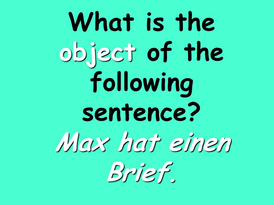 object Max hat einen Brief. What is the object of the following sentence Max hat einen Brief.
