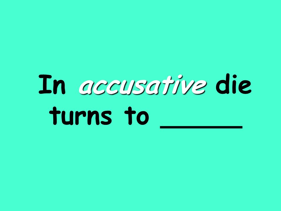 accusative In accusative die turns to _____