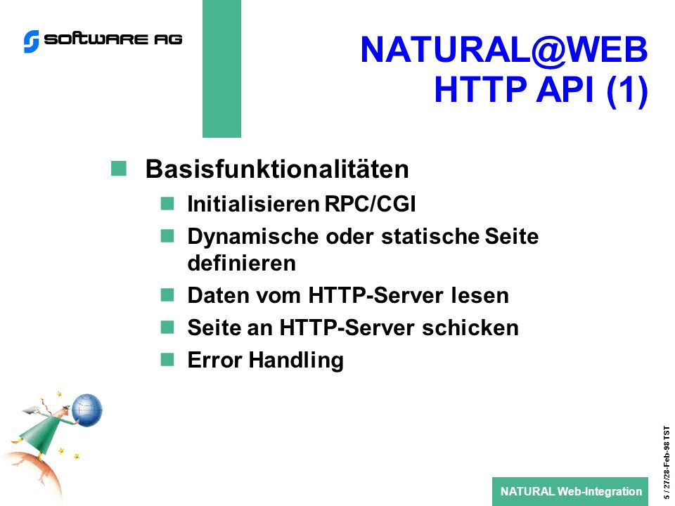 NATURAL Web-Integration 5 / 27/28-Feb-98 TST HTTP API (1) Basisfunktionalitäten Initialisieren RPC/CGI Dynamische oder statische Seite definieren Daten vom HTTP-Server lesen Seite an HTTP-Server schicken Error Handling