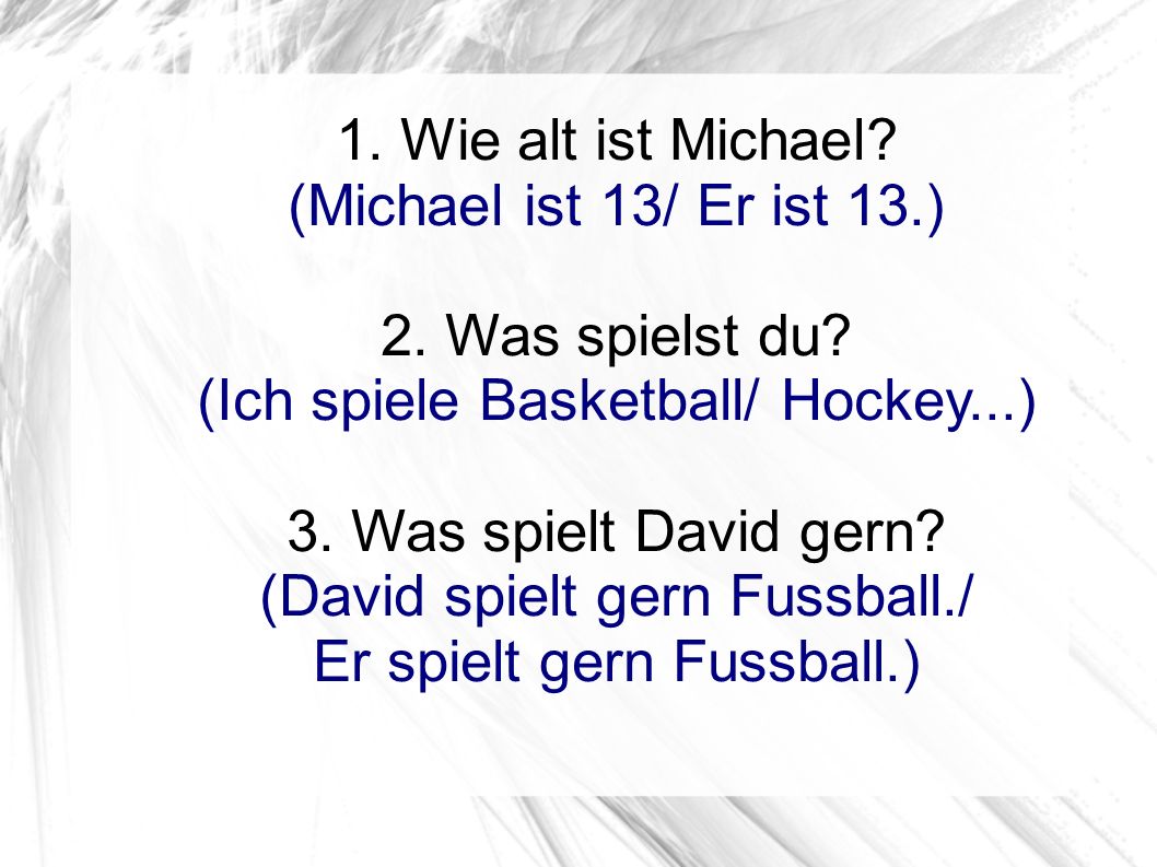 1. Wie alt ist Michael. (Michael ist 13/ Er ist 13.) 2.