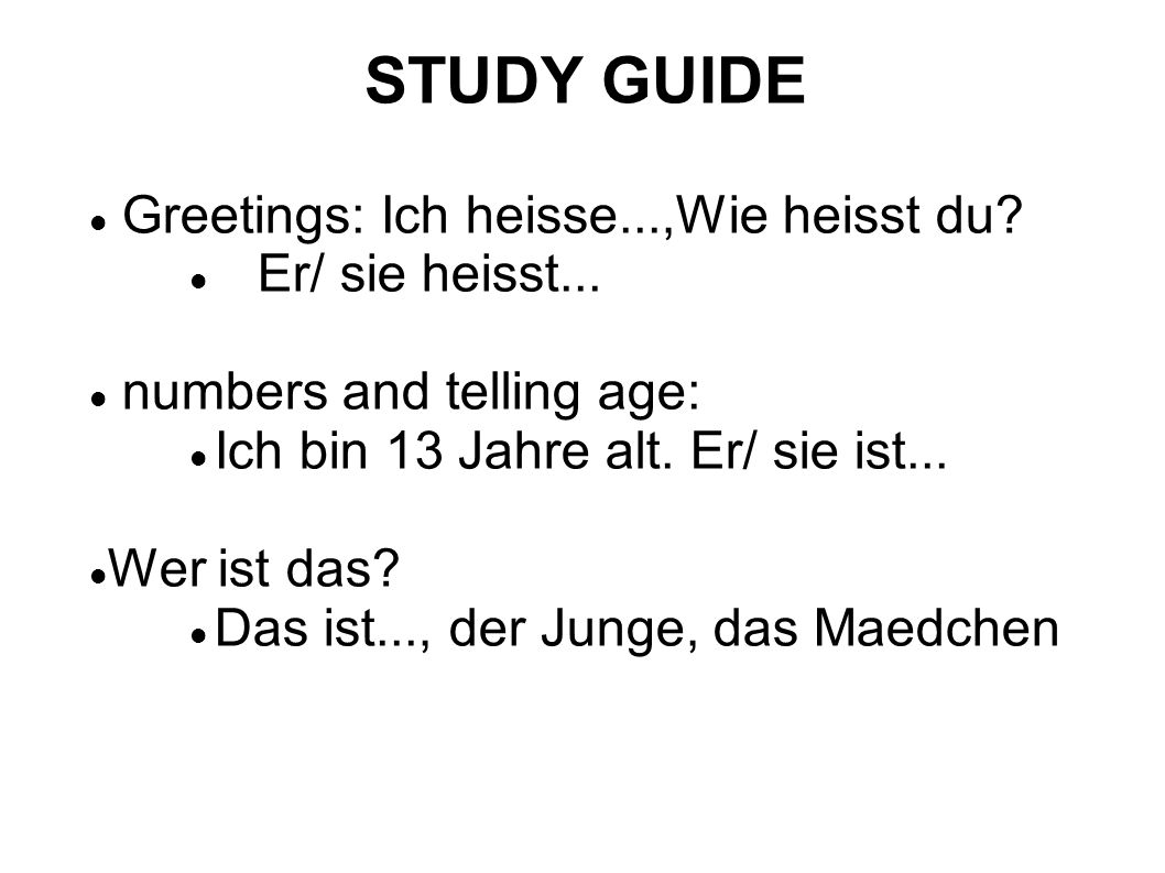 STUDY GUIDE Greetings: Ich heisse...,Wie heisst du.