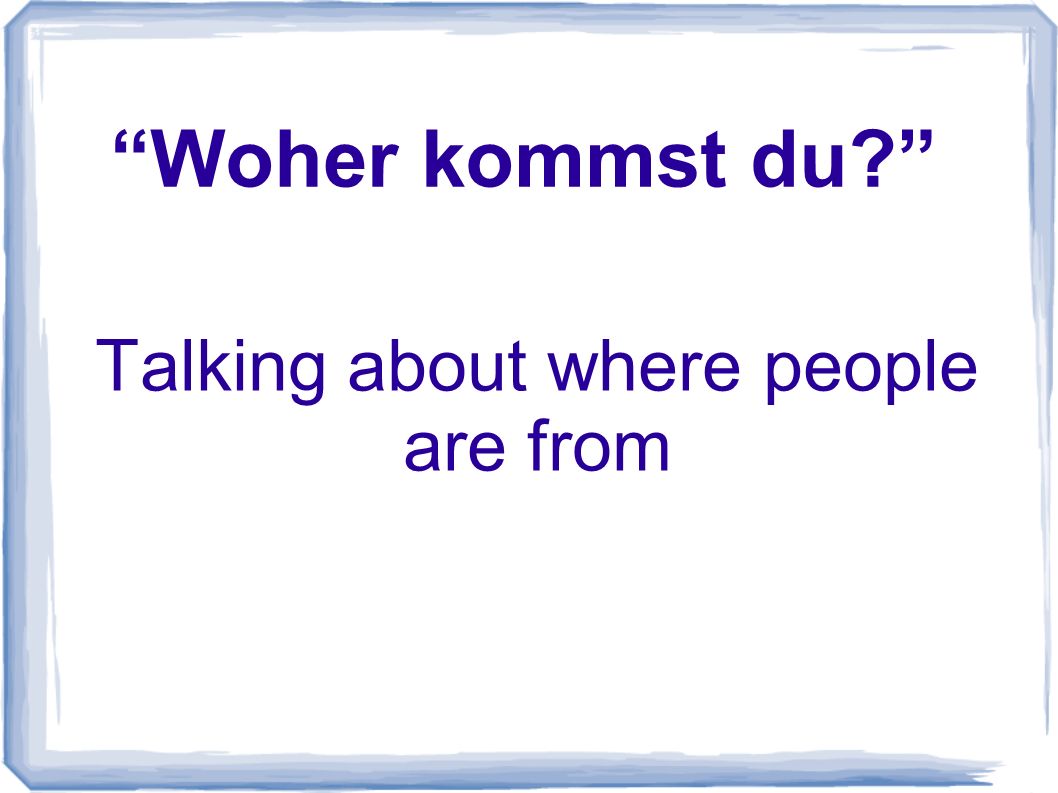 Woher kommst du Talking about where people are from