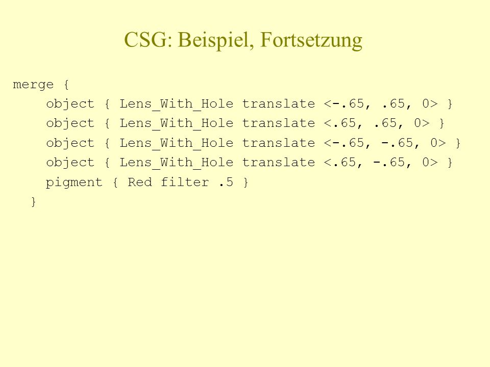 CSG: Beispiel, Fortsetzung merge { object { Lens_With_Hole translate } pigment { Red filter.5 } }