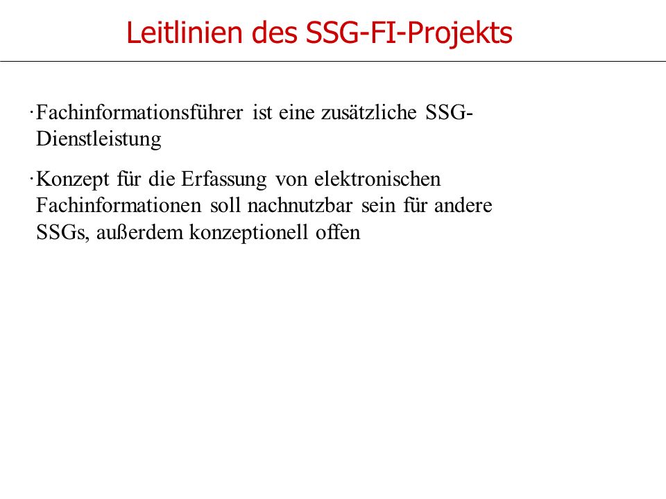 Leitlinien des SSG-FI-Projekts ·Fachinformationsführer ist eine zusätzliche SSG- Dienstleistung ·Konzept für die Erfassung von elektronischen Fachinformationen soll nachnutzbar sein für andere SSGs, außerdem konzeptionell offen
