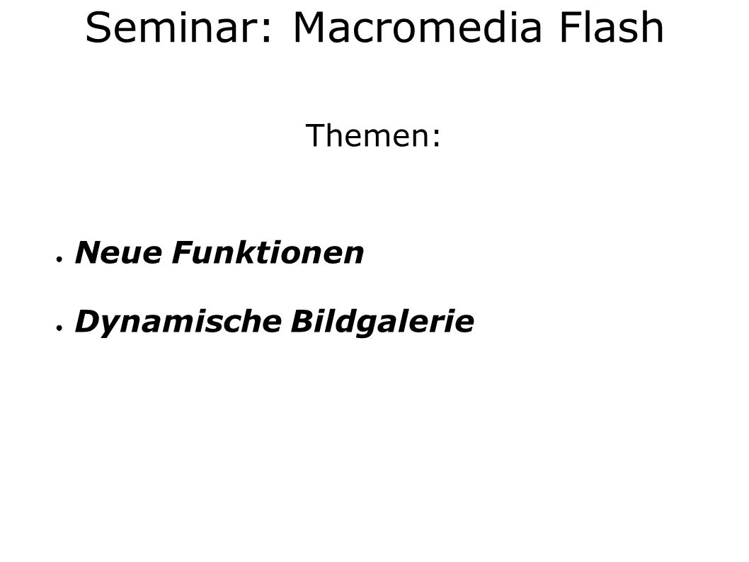 Themen: Neue Funktionen Dynamische Bildgalerie Seminar: Macromedia Flash