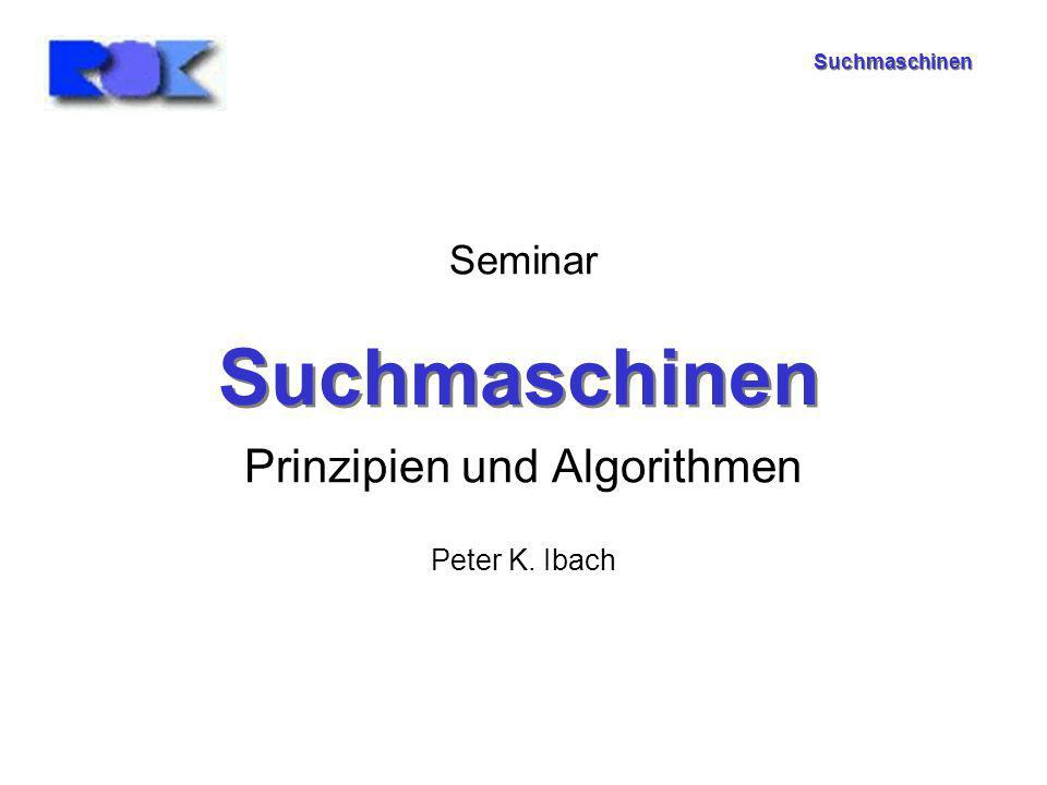 Suchmaschinen Seminar Prinzipien und Algorithmen Peter K. Ibach Suchmaschinen