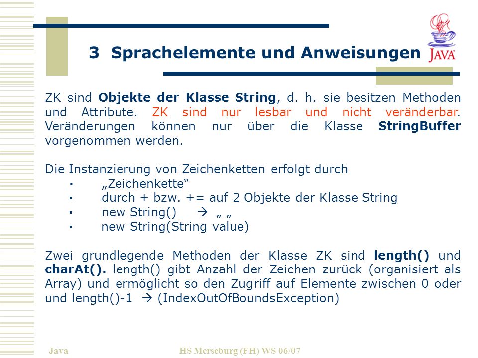 3 Sprachelemente und Anweisungen JavaHS Merseburg (FH) WS 06/07 ZK sind Objekte der Klasse String, d.