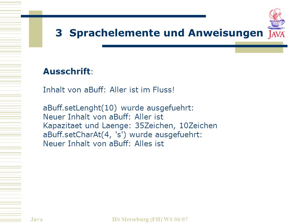 3 Sprachelemente und Anweisungen JavaHS Merseburg (FH) WS 06/07 Ausschrift : Inhalt von aBuff: Aller ist im Fluss.
