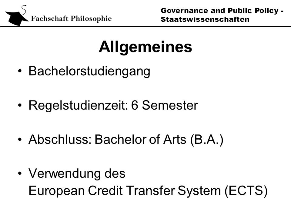 Governance and Public Policy - Staatswissenschaften Allgemeines Bachelorstudiengang Regelstudienzeit: 6 Semester Abschluss: Bachelor of Arts (B.A.) Verwendung des European Credit Transfer System (ECTS)