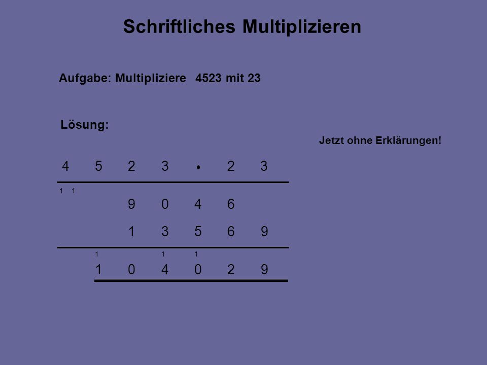 Aufgabe: Multipliziere 4523 mit Lösung: Schriftliches Multiplizieren 11 Jetzt ohne Erklärungen!