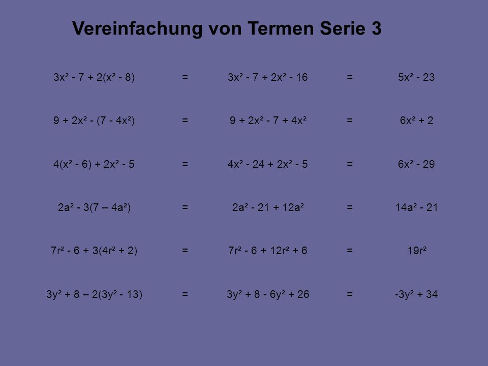-3y² + 34=3y² y² + 26=3y² + 8 – 2(3y² - 13) 19r²=7r² r² + 6=7r² (4r² + 2) 14a² - 21=2a² a²=2a² - 3(7 – 4a²) 6x² - 29=4x² x² - 5=4(x² - 6) + 2x² - 5 6x² + 2=9 + 2x² x²=9 + 2x² - (7 - 4x²) 5x² - 23=3x² x² - 16=3x² (x² - 8) Vereinfachung von Termen Serie 3