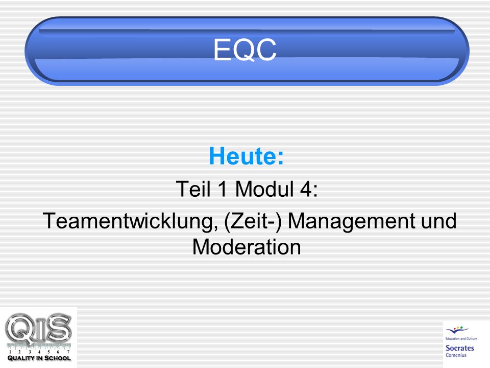 EQC Heute: Teil 1 Modul 4: Teamentwicklung, (Zeit-) Management und Moderation