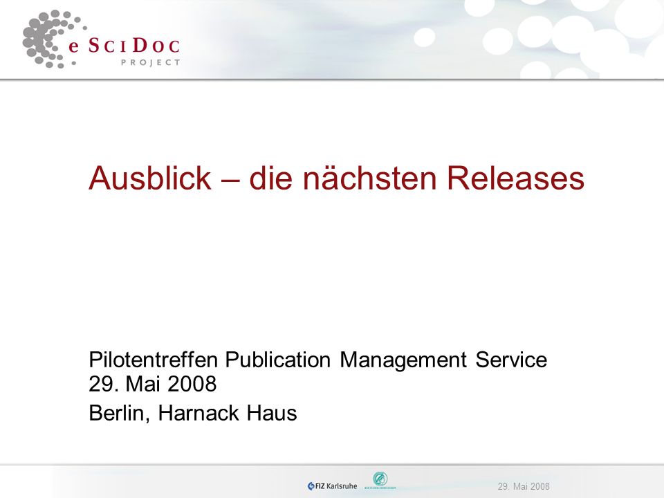 29. Mai 2008 Ausblick – die nächsten Releases Pilotentreffen Publication Management Service 29.