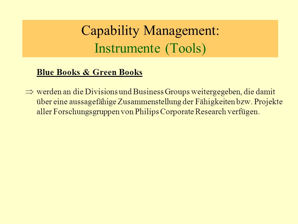 Capability Management: Instrumente (Tools) Blue Books & Green Books werden an die Divisions und Business Groups weitergegeben, die damit über eine aussagefähige Zusammenstellung der Fähigkeiten bzw.