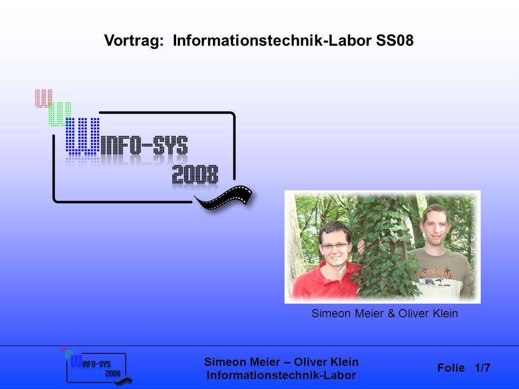 Folie 1/7 Simeon Meier – Oliver Klein Informationstechnik-Labor Vortrag: Informationstechnik-Labor SS08 Simeon Meier & Oliver Klein
