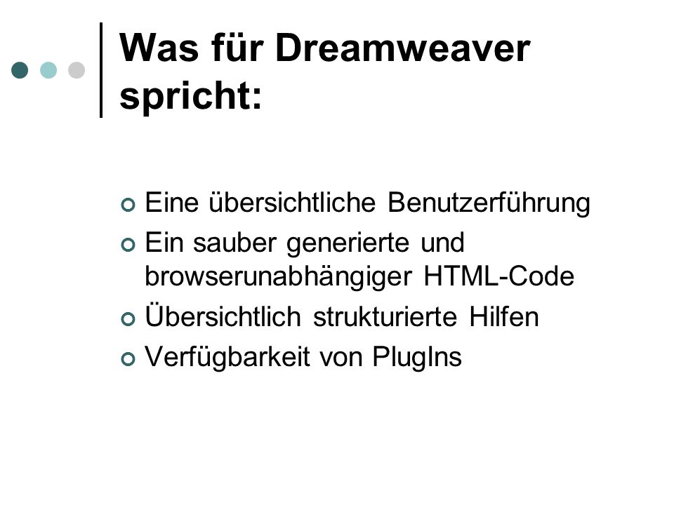 Was für Dreamweaver spricht: Eine übersichtliche Benutzerführung Ein sauber generierte und browserunabhängiger HTML-Code Übersichtlich strukturierte Hilfen Verfügbarkeit von PlugIns