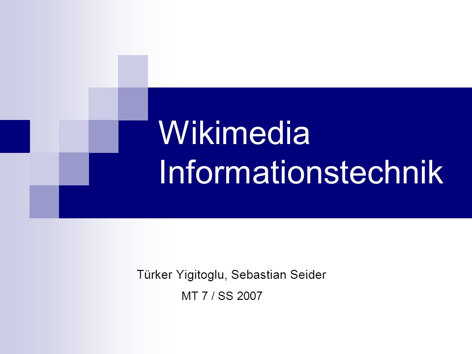 Wikimedia Informationstechnik Türker Yigitoglu, Sebastian Seider MT 7 / SS 2007