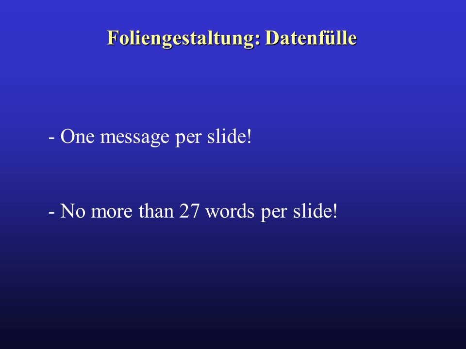 Foliengestaltung: Datenfülle - One message per slide! - No more than 27 words per slide!