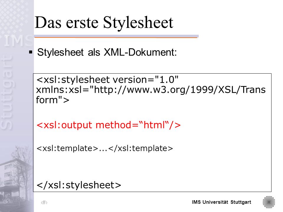 IMS Universität Stuttgart 26 Das erste Stylesheet Stylesheet als XML-Dokument:...