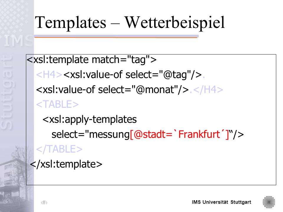 IMS Universität Stuttgart 33 Templates – Wetterbeispiel. <xsl:apply-templates select= messung/>